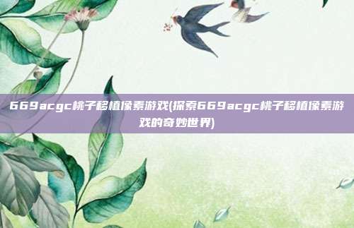 669acgc桃子移植像素游戏(探索669acgc桃子移植像素游戏的奇妙世界)