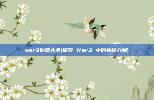 war3秘籍大全(探索 War3 中的神秘力量)